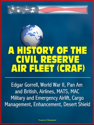 cover image of A History of the Civil Reserve Air Fleet (CRAF)--Edgar Gorrell, World War II, Pan Am and British, Airlines, MATS, MAC, Military and Emergency Airlift, Cargo, Management, Enhancement, Desert Shield